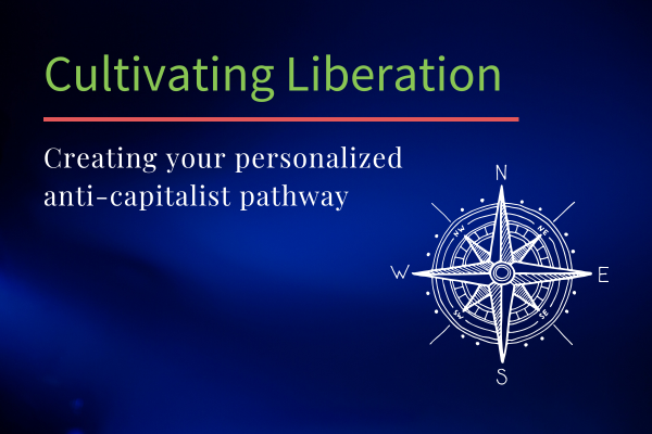 On a blue background, 'Cultivating Liberation - Creating your personalized anti-capitalist pathway' with a compass rose in the corner