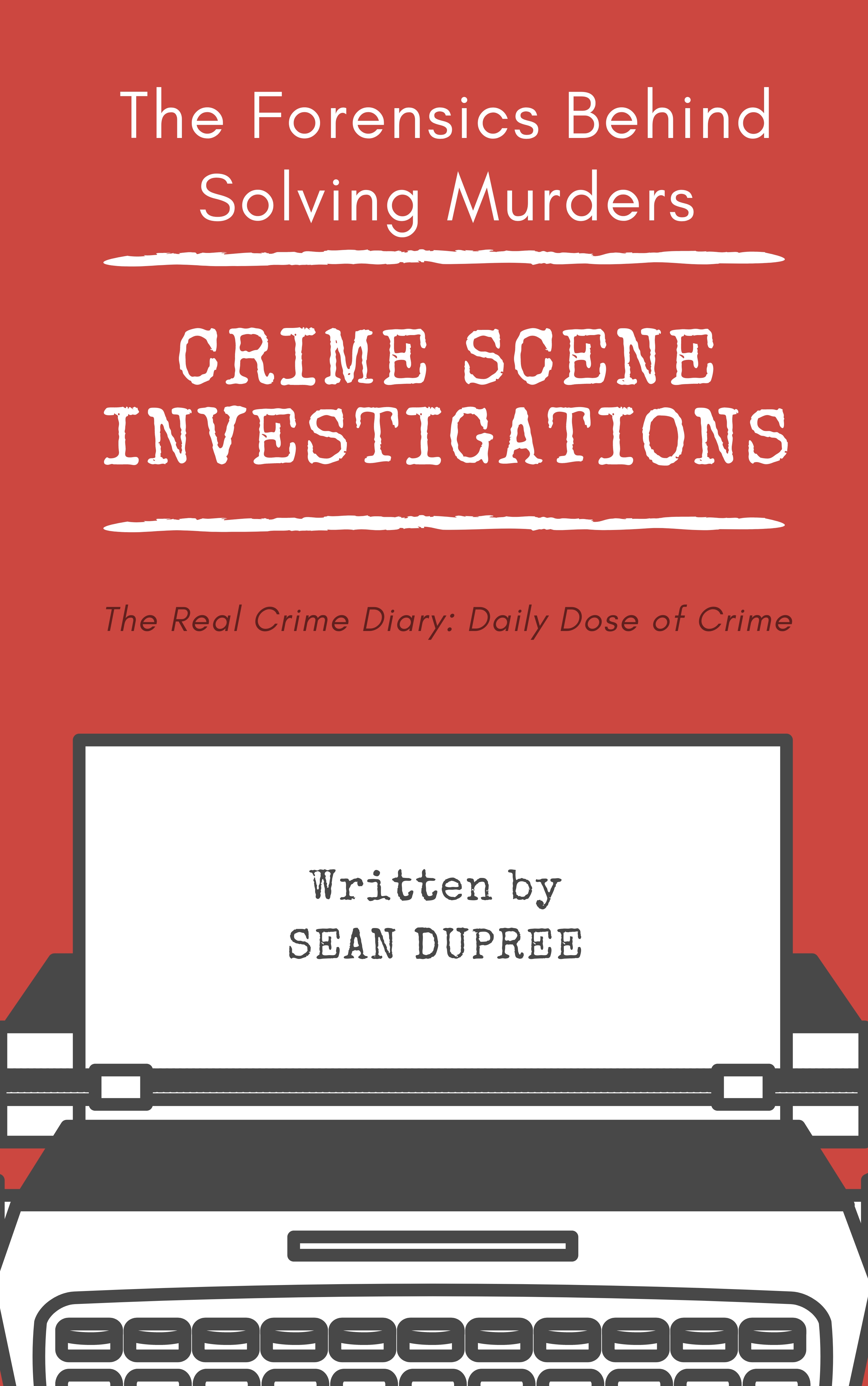 Crime Scene Investigations: The Forensics Behind Solving Murders