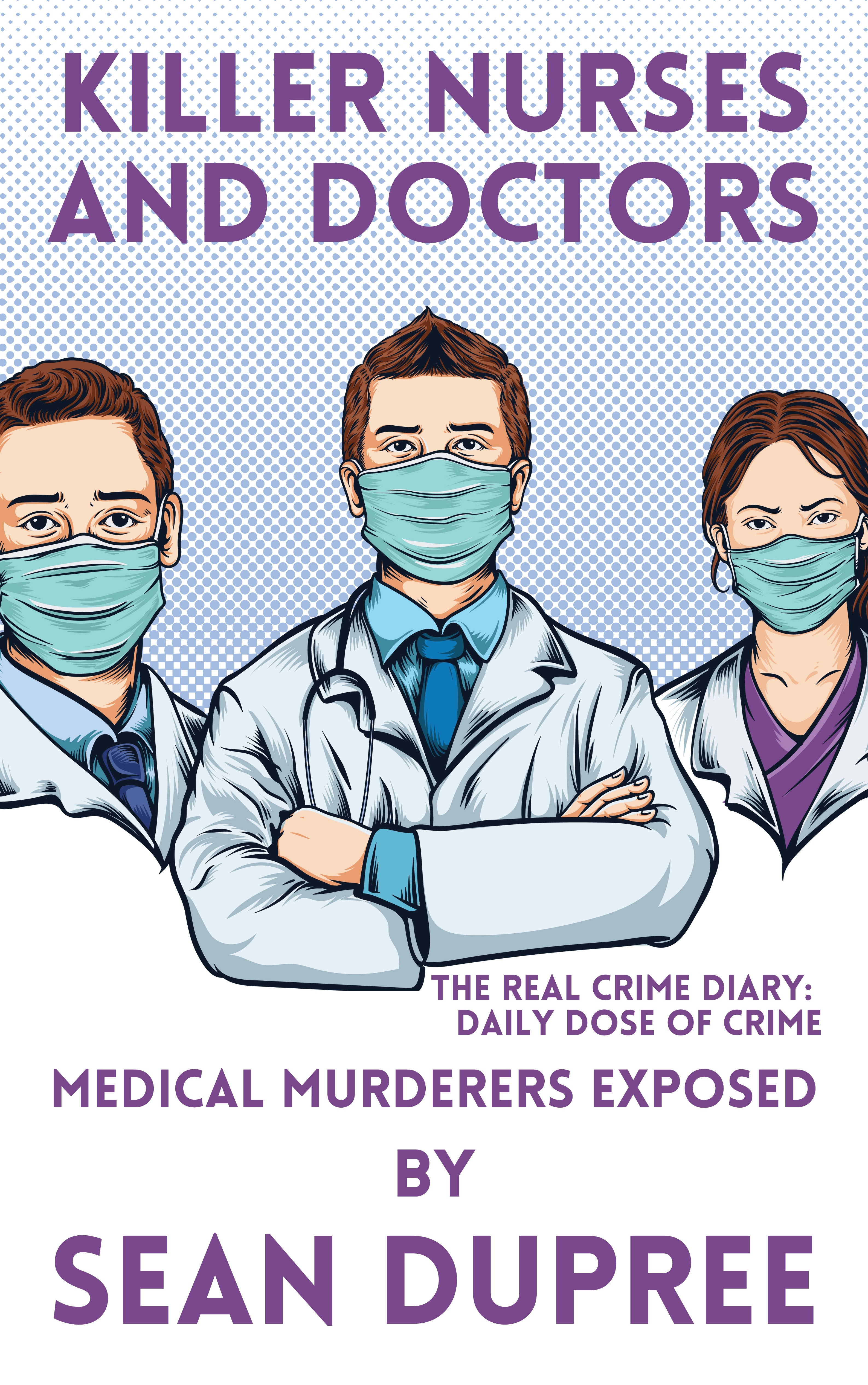 Killer Nurses and Doctors: Medical Murderers Exposed